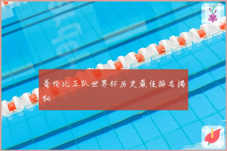 哥伦比亚队世界杯历史最佳排名揭秘